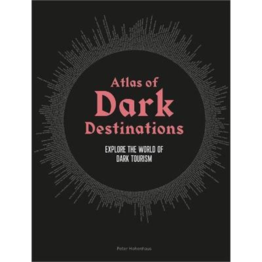 Atlas of Dark Destinations: Explore the world of dark tourism (Hardback) - Peter Hohenhaus